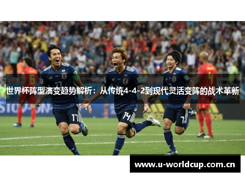 世界杯阵型演变趋势解析：从传统4-4-2到现代灵活变阵的战术革新